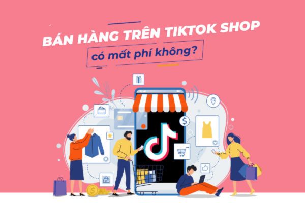 ban-hang-tren-tiktok-shop-co-mat-phi-khong