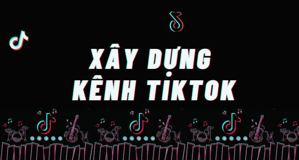 dich-vu-xay-dung-kenh-tiktok-1