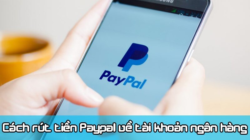 Rút tiền PayPal về ngân hàng mất bao lâu?