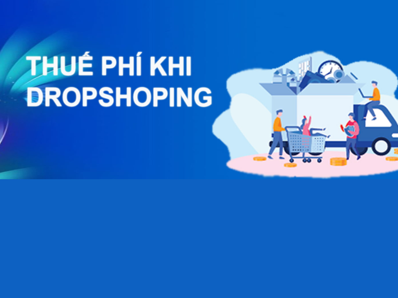 Nắm bắt cách thức thuế vận hành trong Dropshipping giúp chủ shop đảm bảo quyền lợi của mình