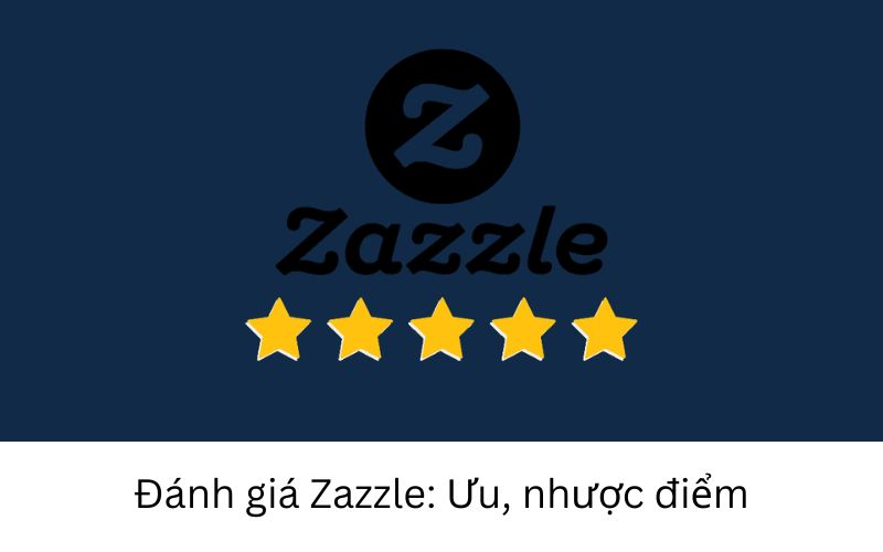 Zazzle là gì? Đánh giá ưu nhược điểm của Zazzle