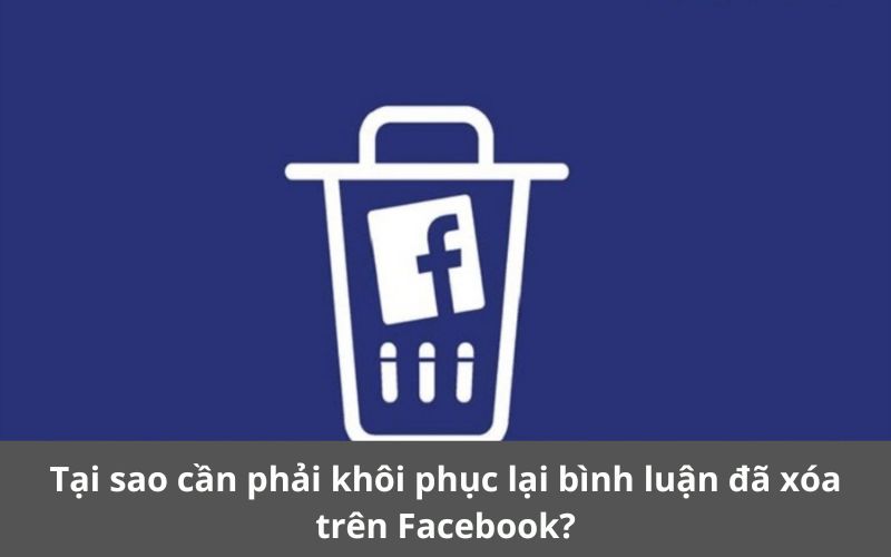 Tại sao cần phải khôi phục lại bình luận đã xóa trên Facebook?