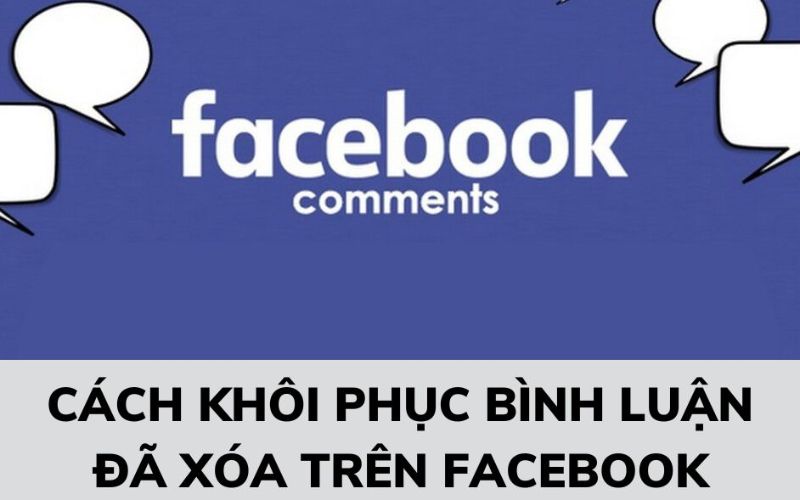 Hướng dẫn chi tiết cách khôi phục bình luận đã xóa trên Facebook