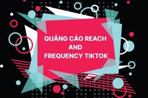 Quảng cáo Reach and Frequency TikTok là gì? Cách thiết lập